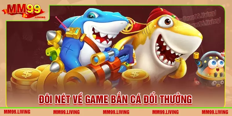 Đôi nét về game bắn cá đổi thưởng mm99