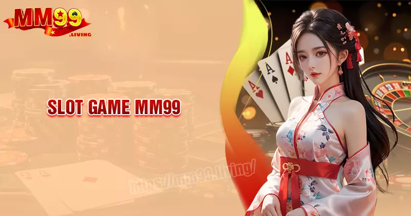 Game slot MM99 - Nổ hũ đổi thưởng tặng tiền thật siêu uy tín