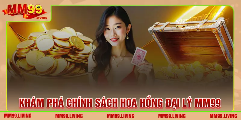 Khám phá chính sách hoa hồng đại lý mm99